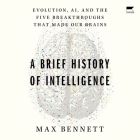 A Brief History of Intelligence: Evolution, Ai, and the Five Breakthroughs That Made Our Brains By Max Solomon Bennett, George Newbern (Read by) Cover Image