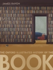 The Oxford Illustrated History of the Book By James Raven (Editor) Cover Image
