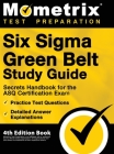 Six Sigma Green Belt Study Guide - Secrets Handbook for the ASQ Certification Exam, Practice Test Questions, Detailed Answer Explanations: [4th Editio By Matthew Bowling (Editor) Cover Image