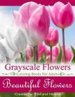 Beautiful Flowers Grayscale Coloring Books: Grayscale Coloring Books for Adults, Flower Coloring Books for Relaxation & Stress Relief (Color Your Way to Calm #1) Cover Image