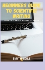 Beginners Guide to Scientific Writing: Guide To Scientic Writing Technique Cover Image