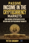 Passive Income in the Cryptocurrency Markets: High Income Opportunities in the Bitcoin and Cryptocurrency Markets Cover Image