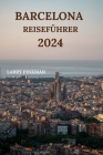 Barcelona Reiseführer 2024: Detaillierte Informationen zur Erkundung der katalanischen Stadt mit Übernachtungsmöglichkeiten, Essen zum Probieren, Cover Image