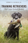 Training Retrievers: The Cotton Pershall Method By Bobby N. George Cover Image