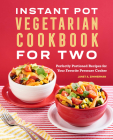 Instant Pot® Vegetarian Cookbook for Two: Perfectly Portioned Recipes for Your Favorite Pressure Cooker By Janet A. Zimmerman Cover Image