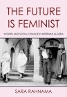 The Future Is Feminist: Women and Social Change in Interwar Algeria By Sara Rahnama Cover Image