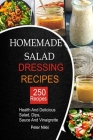 250 Homemade Salad Dressings: Healthy and Delicious salad, Dips, Sauce and vinaigrette Recipes By Peter Nikki Cover Image