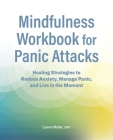 Mindfulness Workbook for Panic Attacks: Healing Strategies to Reduce Anxiety, Manage Panic and Live in the Moment By Lauren Maher Cover Image