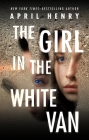 The Girl in the White Van By April Henry Cover Image