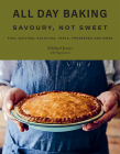 All Day Baking: Savoury, Not Sweet By Michael James, Pippa James Cover Image