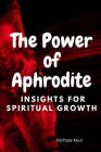 The Power of Aphrodite: Insights for Spiritual Growth By Nichole Muir Cover Image