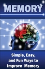 Memory: Simple, Easy, and Fun Ways to Improve Memory By Kam Knight Cover Image