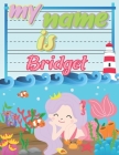 My Name is Bridget: Personalized Primary Tracing Book / Learning How to Write Their Name / Practice Paper Designed for Kids in Preschool a Cover Image