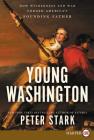 Young Washington: How Wilderness and War Forged America's Founding Father By Peter Stark Cover Image