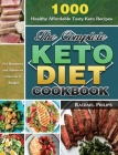 The Complete Keto Diet Cookbook: 1000 Healthy Affordable Tasty Keto Recipes for Beginners and Advanced Users on A Budget By Rachael Philips Cover Image