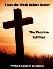 'Twas The Week Before Easter: The Promise Fulfilled By Angie M. Crouthamel Cover Image