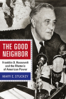 The Good Neighbor: Franklin D. Roosevelt and the Rhetoric of American Power (Rhetoric & Public Affairs) By Mary E. Stuckey Cover Image