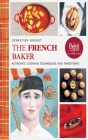 The French Baker: Authentic Recipes for Traditional Breads, Desserts, and Dinners Cover Image