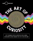 The Art of Curiosity: 50 Visionary Artists, Scientists, Poets, Makers & Dreamers Who Are Changing the Way We See Our World By Exploratorium (Created by) Cover Image
