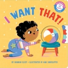 I Want That! By Hannah Eliot, Ana Sanfelippo (Illustrator) Cover Image