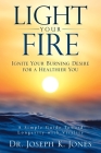Light Your Fire: Ignite Your Burning Desire for a Healthier You By Joseph K. Jones Cover Image
