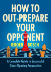 How to Out-Prepare Your Opponent: A Complete Guide to Successful Chess Opening Preparation By Jeroen Bosch Cover Image