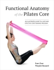 Functional Anatomy of the Pilates Core: An Illustrated Guide to a Safe and Effective Core Training Program By Evan Osar, Marylee Bussard Cover Image