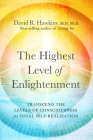 The Highest Level of Enlightenment: Transcend the Levels of Consciousness for Total Self-Realization By David R. Hawkins Cover Image