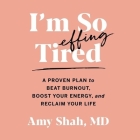 I'm So Effing Tired: A Proven Plan to Beat Burnout, Boost Your Energy, and Reclaim Your Life By Amy Shah, Amy Shah (Read by) Cover Image