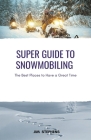 Super Guide to Snowmobiling: The Best Places to Have a Great Time Cover Image