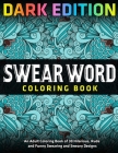 Swear Word Coloring Book: DARK EDITION: An Adult Coloring Book of 30 Hilarious, Rude and Funny Swearing and Sweary Designs By Jay Coloring Cover Image
