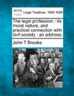 The Legal Profession: Its Moral Nature, and Practical Connection with Civil Society: An Address. By John T. Brooke Cover Image