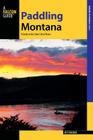 Paddling Montana: A Guide to the State's Best Rivers By Kit Fischer Cover Image