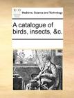 A Catalogue of Birds, Insects, &c. By Multiple Contributors Cover Image