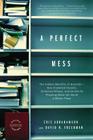 A Perfect Mess: The Hidden Benefits of Disorder--How Crammed Closets, Cluttered Offices, and On-the-Fly Planning Make the World a Better Place By David H. Freedman, Eric Abrahamson Cover Image