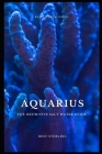 Aquarius: The Definitive Salt Water Guide: Mastering Marine Aquariums from Setup to Sustainability