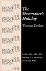 The Shoemaker's Holiday: By Thomas Dekker (Revels Plays) Cover Image