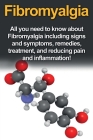 Fibromyalgia: All You Need to Know About Fibromyalgia Including Signs and Symptoms, Remedies, Treatment and Reducing Pain and Inflam Cover Image
