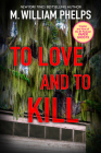 To Love and To Kill By M. William Phelps Cover Image