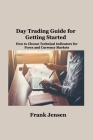 Day Trading Guide for Getting Started: How to Choose Technical Indicators for Forex and Currency Markets Cover Image