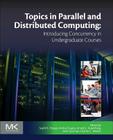 Topics in Parallel and Distributed Computing: Introducing Concurrency in Undergraduate Courses By Sushil K. Prasad (Editor), Anshul Gupta (Editor), Arnold L. Rosenberg (Editor) Cover Image