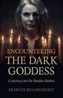 Encountering the Dark Goddess: A Journey Into the Shadow Realms Cover Image