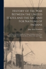 History of the War Between the United States and the Sac and Fox Nations of Indians: and Parts of Other Disaffected Tribes of Indians, in the Years Ei By John Allen 1797-1873 Wakefield Cover Image