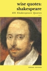 Wise Quotes - Shakespeare (401 Shakespeare Quotes): English Theater Playwright Elizabethan Era Quote Collection By Rowan Stevens (Compiled by), William Shakespeare Cover Image