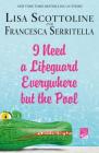 I Need a Lifeguard Everywhere but the Pool By Lisa Scottoline, Francesca Serritella Cover Image