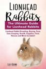 Lionhead Rabbits: Lionhead Rabbit Breeding, Buying, Care, Cost, Keeping, Health, Supplies, Food, Rescue and More Included! The Ultimate By Lolly Brown Cover Image
