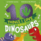 10 Things I Love About Dinosaurs By Samantha Sweeney, Rob McClurkan (Illustrator) Cover Image