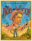When Bob Met Woody: The Story of the Young Bob Dylan By Gary Golio, Marc Burckhardt (Illustrator) Cover Image