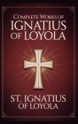 Complete Works of Ignatius of Loyola: Reminiscences, Spiritual Exercises & Spiritual Diary (Grapevine Press) By St Ignatius of Loyola, Grapevine Press Cover Image