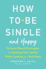 How to Be Single and Happy: Science-Based Strategies for Keeping Your Sanity While Looking for a Soul Mate By Jennifer Taitz Cover Image